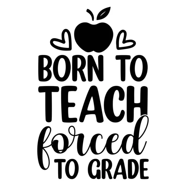 Born Teach Forced Grade Typographic Vector Design Isolated Text Lettering — Stock Vector
