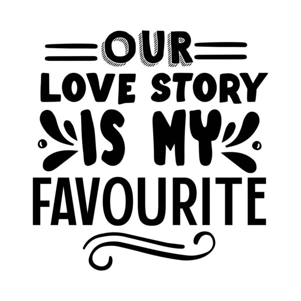 our love story is my favorite  typographic vector design, isolated text, lettering composition   