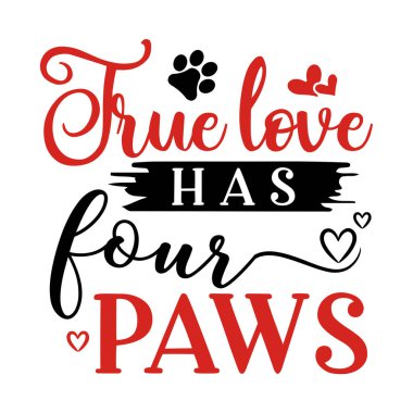 true love has four paws  typographic vector design, isolated text, lettering composition   clipart