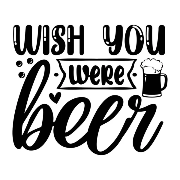 Wish You Were Beer Typographic Vector Design Isolated Text Lettering — Stock Vector
