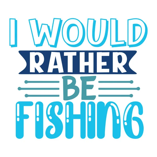 stock vector i would rather be fishing  typographic vector design, isolated text, lettering composition 