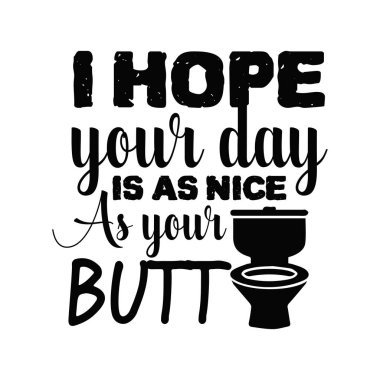 i hope your day is as nice as your butt  typographic vector design, isolated text, lettering composition   