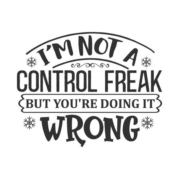 i 'm not a control freak but you' re doing it wrong типографский векторный дизайн, изолированный текст, leing composition   