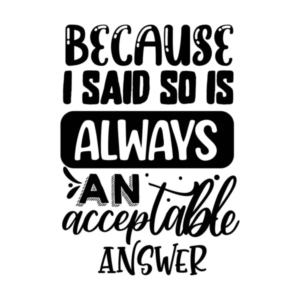 Because Said Always Acceptable Answer Typographic Vector Design Isolated Text — Stock Vector