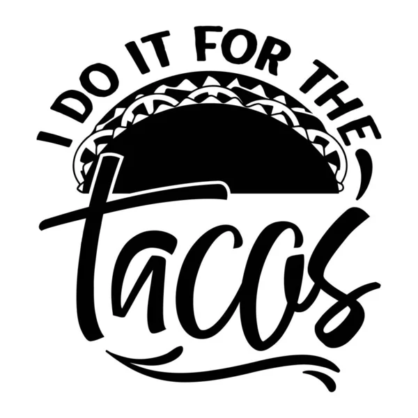 stock vector i do it for the tacos  typographic vector design, isolated text, lettering composition    