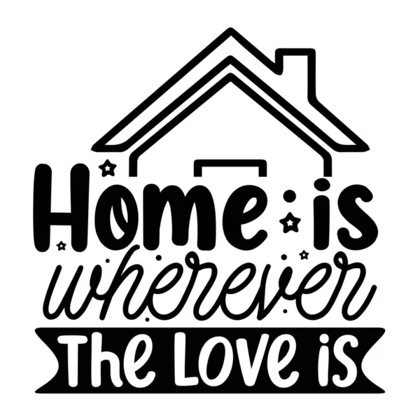 Σπίτι Είναι Όπου Αγάπη Είναι Τυπογραφικό Διανυσματικό Σχεδιασμό Απομονωμένο Κείμενο — Διανυσματικό Αρχείο