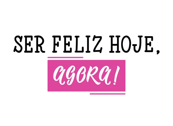 Ser Feliz Hoje Agora Brazilian Lettering Translation Portuguese Happy Today — Stock Vector