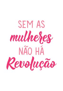 Portekizce 'den tercüme edersek, kadınlar olmadan devrim olmaz. Tebrik kartları, posterler ve sosyal medya için mükemmel bir tasarım. Brezilya Harfleri.