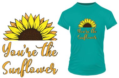 You're the sunflower. Sunflower with a beautiful love quote. Vector illustration for tshirt, website, print, clip art, poster and print on demand merchandise. clipart