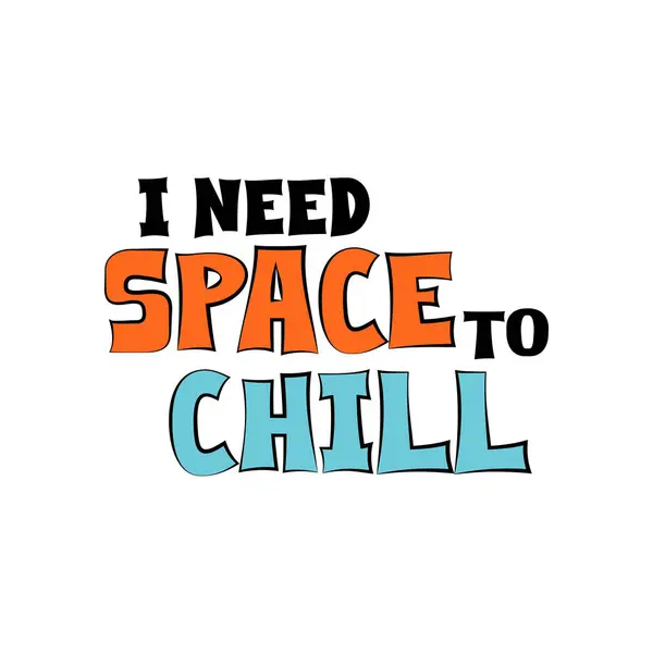 stock vector I need space to chill. Funny quote.Vector illustration for tshirt, website, clip art, poster and print on demand merchandise.