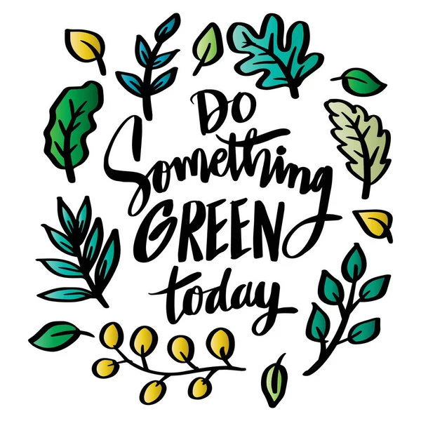 Зробимо Щось Зелене Сьогодні Ручне Написання Котирування Плаката — стоковий вектор