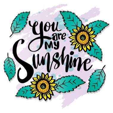 You are my sunshine, hand lettering. Poster quotes.