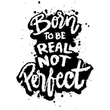 Gerçek olmak için doğdun, mükemmel olmak için değil. İlham verici bir alıntı. El çizimi harfler. Vektör illüstrasyonu.