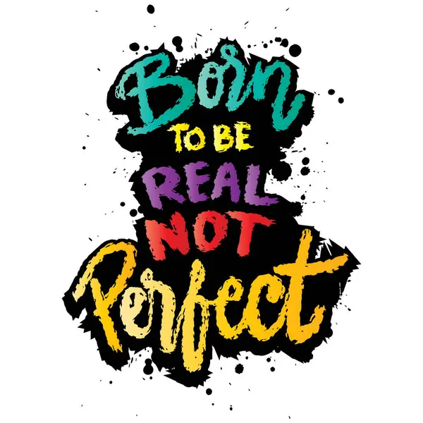 Gerçek olmak için doğdun, mükemmel olmak için değil. İlham verici bir alıntı. El çizimi harfler. Vektör illüstrasyonu.