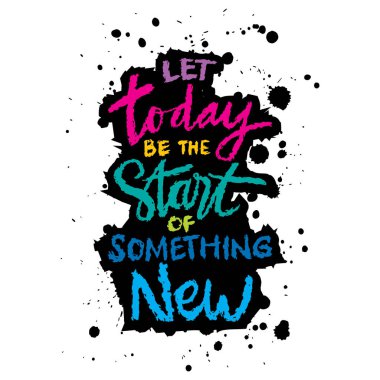 Bugün yeni bir şeyin başlangıcı olsun. El çizimi tipografi posteri. İlham verici bir alıntı..