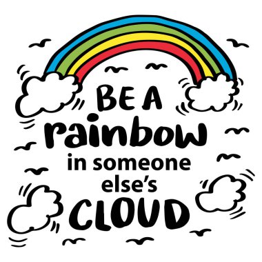 Başkasının bulutunda bir gökkuşağı ol. İlham verici bir alıntı..