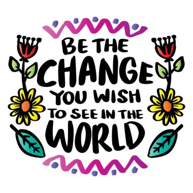 Dünyada görmek istediğin değişimin kendisi ol. El çizimi vektör harfleri.