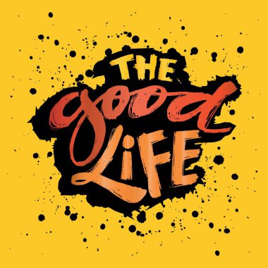 The good life. Hand drawn lettering poster. Vector illustration.