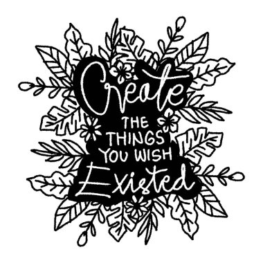 Var olmayı dilediğin şeyleri yarat. Çiçek süslemeli ilham verici bir alıntı. El yapımı klasik harfler..