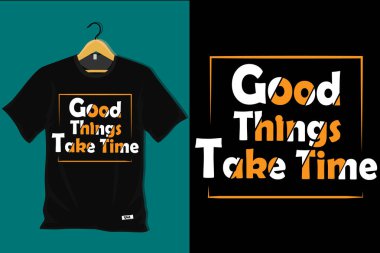 İyi Şeyler Zaman Almalı Tişört Tasarımı