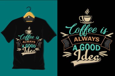 Coffee is Always a Good Idea T Shirt Design