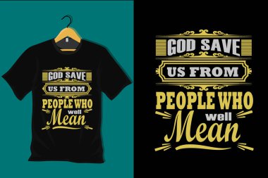 Tanrı bizi iyi tişört tasarlayan insanlardan korusun.