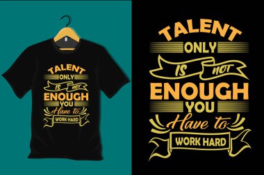 Yetenek yeterli değil. Sıkı çalışmak zorundasın. Tişört tasarımı.