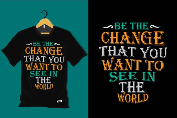 Stock vector Be the Change That You Want to See in the World T Shirt Design