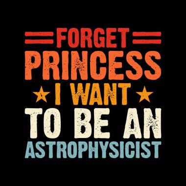 Prenses 'i unut. Astrofizikçi olmak istiyorum. Komik astronom Astronomi Tişörtü Tasarımı.
