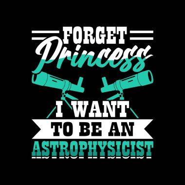 Prenses 'i unut. Astrofizikçi olmak istiyorum. Komik astronom Astronomi Tişörtü Tasarımı.