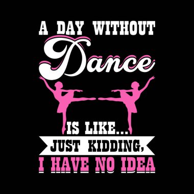 Dans Olmayan Bir Gün Şaka Gibi Komik Bir Dans Hediyesi Eski Balerin Bale Dans Tişörtü Tasarımı