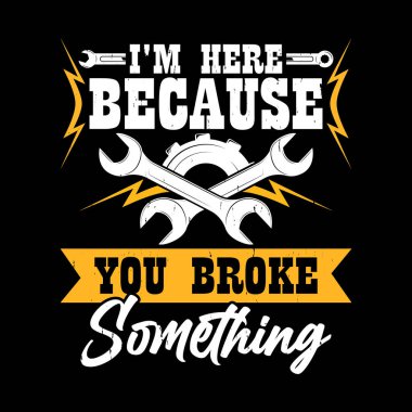 Buradayım çünkü komik bir şey kırdın makine mühendisi Retro Vintage Tamirat Tişörtü Tasarımı