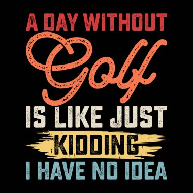 Golf 'süz bir gün şaka gibi. Komik golf oyuncuları, eski golf tişörtü dizaynı hakkında hiçbir fikrim yok.