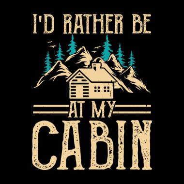 I'd Rather be At My Cabin Funny Outdoor Adventure Mountain Nature Retro Vintage Hiking T-shirt Design clipart