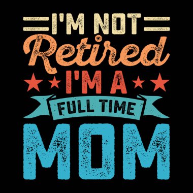 Emekli olmadım. Ben tam zamanlı bir anneyim. Emekli Emeklilik Emekliliği, emekli Retro Emeklilik Tişörtü Tasarımı.