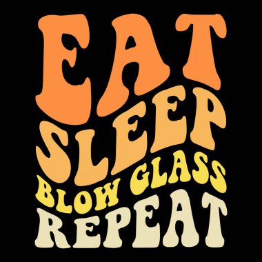 Eat Sleep Blow Glass Repeat Funny Glassblower Retro Vintage Glassblowing T-shirt Design   clipart