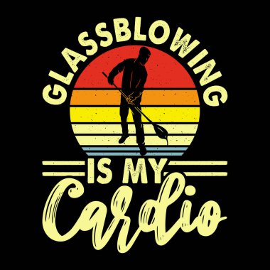 Glass Blowing Is My Cardio Funny Glassblower Retro Vintage Glassblowing T-shirt Design   clipart