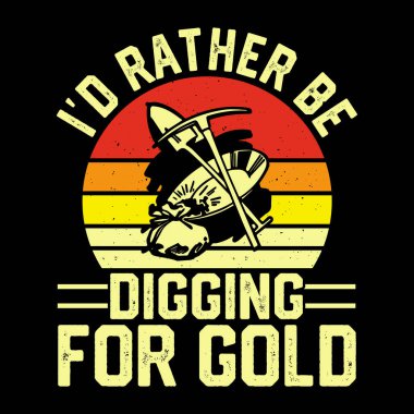 I'd Rather be Digging For Gold Funny Gold Digging Vintage Gold Panning Retro Vintage T-shirt Design clipart