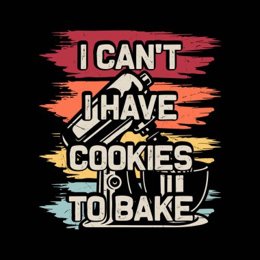 I Can't I Have Cookies To Bake Funny Bake Retro Vintage Baking T-shirt Design clipart