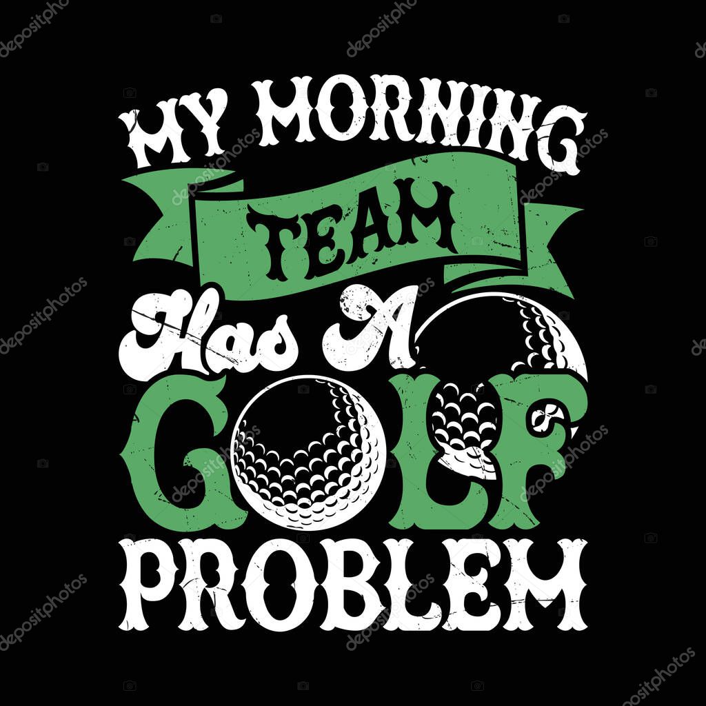 Funny Golf T-Shirt Design with My Morning Team Has a Golf Problem