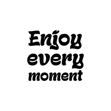 Her anın tadını çıkar - vektör ifadesi. Modern hat sanatı. Fotoğraf kaplamaları, tebrik kartları, tişört baskıları, posterler için motivasyon ve ilham alıntıları.