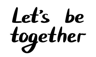 Hand written lettering isolated on white background. Let s be together quote. Vector illustration