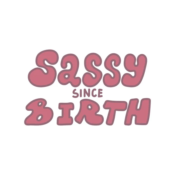 Sassy Desde Vetor Nascimento Mão Desenhada Citação Lettering — Vetor de Stock