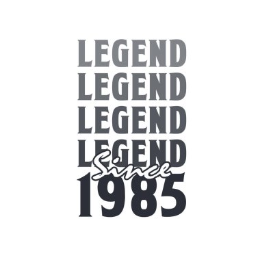 1985 'ten beri efsane, 1985' te doğdu.