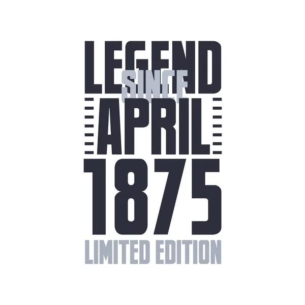 Legend April 1875 Birthday Celebration Quote Typography Tshirt Design — Stock Vector