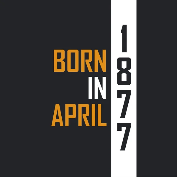 Γεννημένος Τον Απρίλιο Του 1877 Ηλικία Τελειότητας Σχέδια Γενεθλίων Για — Διανυσματικό Αρχείο
