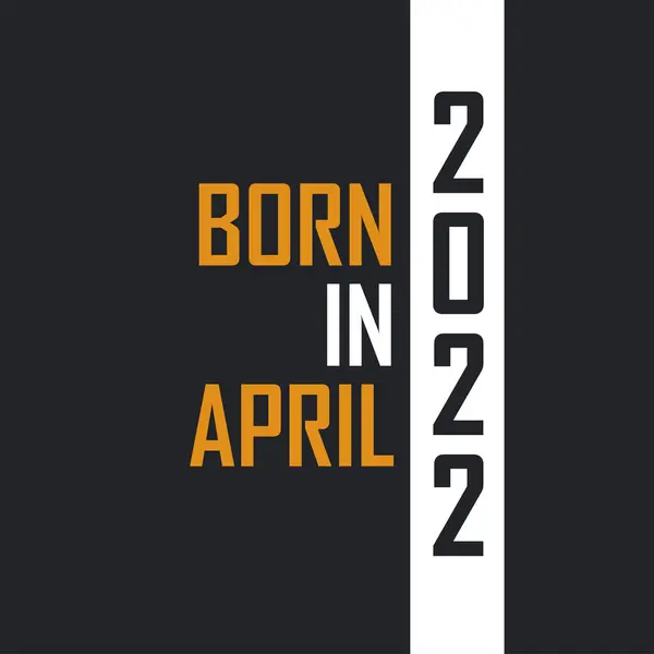 Γεννήθηκε Τον Απρίλιο Του 2022 Ηλικιωμένος Στην Τελειότητα Σχεδιασμός Αποσπασμάτων — Διανυσματικό Αρχείο