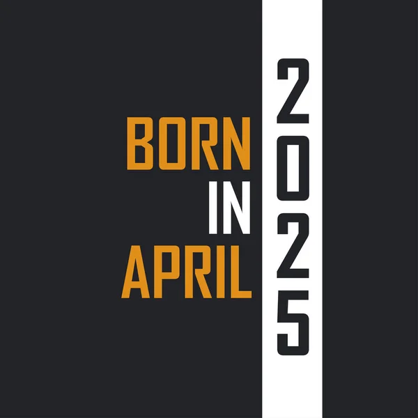 Γεννήθηκε Τον Απρίλιο Του 2025 Στην Ηλικία Της Τελειότητας Σχεδιασμός — Διανυσματικό Αρχείο
