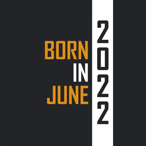 Nacido Junio 2022 Envejecido Perfección Diseño Citas Cumpleaños Para 2022 — Archivo Imágenes Vectoriales