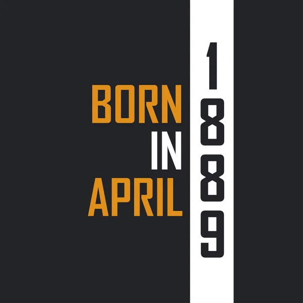 Γεννημένος Τον Απρίλιο Του 1889 Ηλικία Τελειότητας Σχεδιασμός Αποσπασμάτων Γενεθλίων — Διανυσματικό Αρχείο